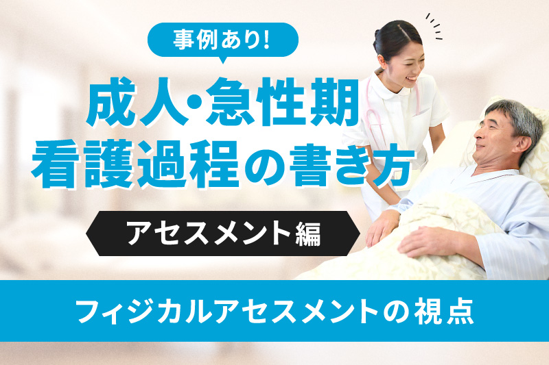事例あり！成人・急性期看護過程の書き方【アセスメント編