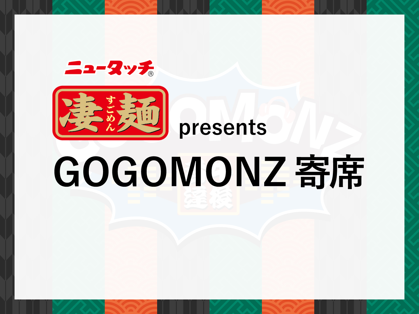 ニュータッチ 凄麺 presents GOGOMONZ寄席 - FM NACK5 79.5MHz