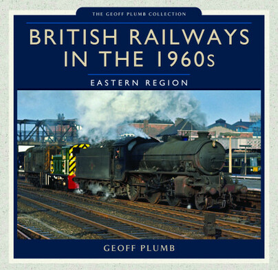 Pen and Sword Books: British Railways in the 1960s: Eastern Region