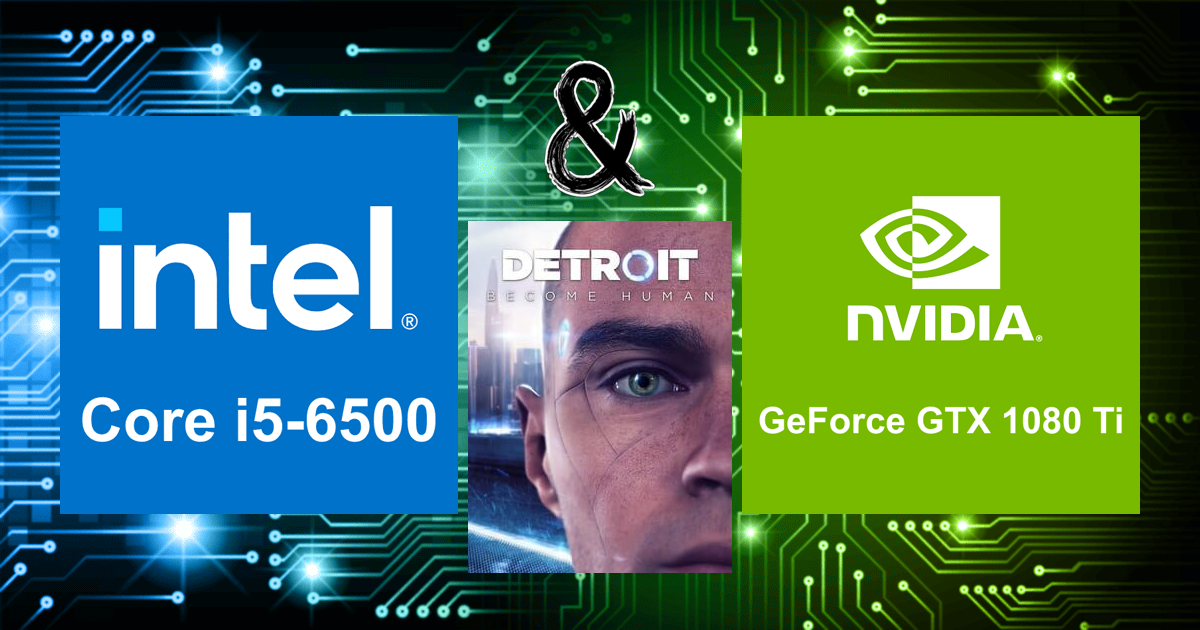 Core i5-6500 and GeForce GTX 1080 Ti | Detroit: Become Human FPS