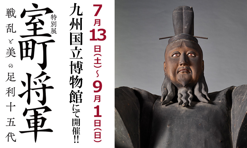 特別展「室町将軍－戦乱と美の足利十五代」｜イベントのチケット