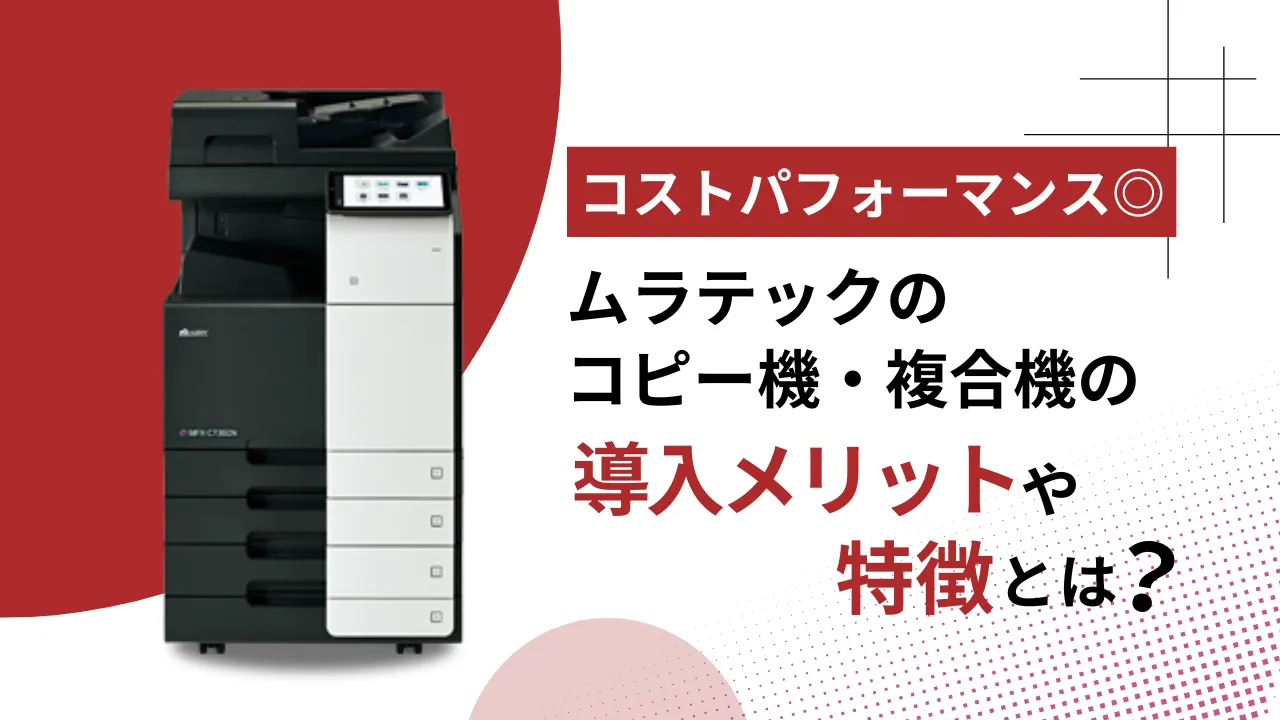 操作性と省スペース設計】ムラテックの複合機・コピー機の特徴と導入