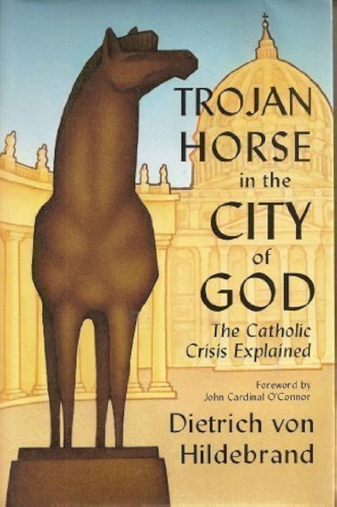 Trojan Horse in the City of God: The Catholic Crisis Explained by