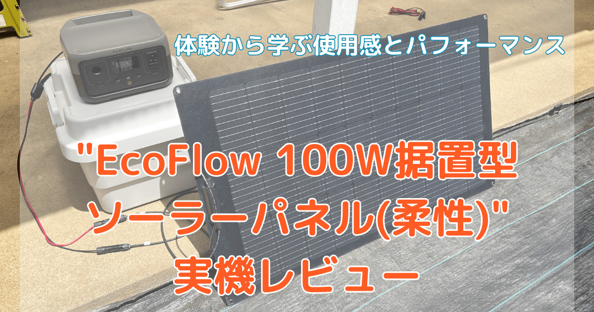 EcoFlow 100W据置型ソーラーパネル(柔性)実機レビュー | POWERBANKS