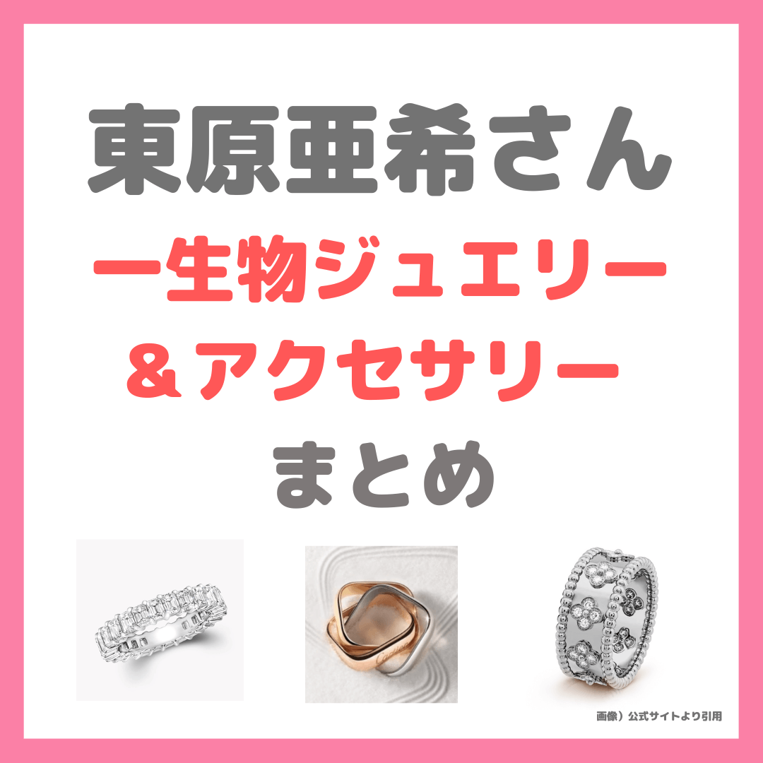 東原亜希さん 一生物ジュエリー＆アクセサリー まとめ（カルティエ