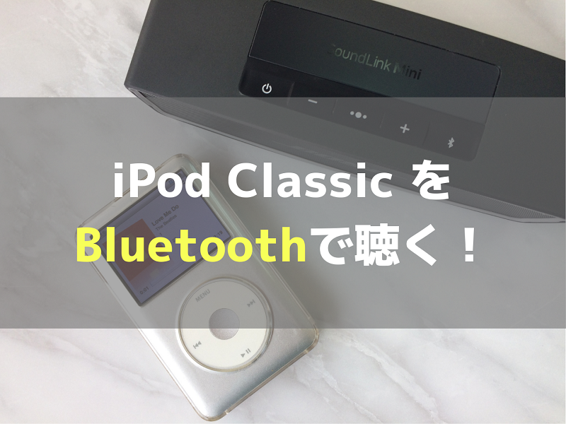 愛用のiPod ClassicをBluetooth化。ワイヤレスイヤホンやスピーカーで
